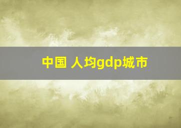 中国 人均gdp城市